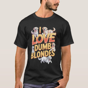 Ich liebe dumme Blondinen Golden Retriever Labrado T-Shirt