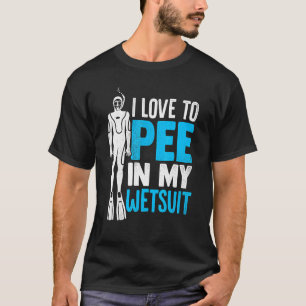 Ich liebe es, in meinem Taucheranzug zu pinkeln Ta T-Shirt