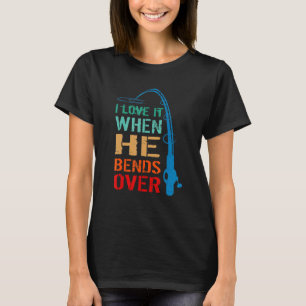 Ich liebe es, wenn er sich über die Angelrute beug T-Shirt
