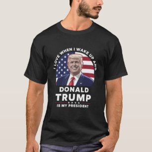 Ich liebe es, wenn ich aufwache und Donald Trump m T-Shirt