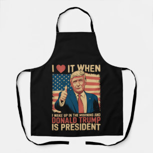 Ich liebe es, wenn ich aufwache und Trump Präsiden Schürze