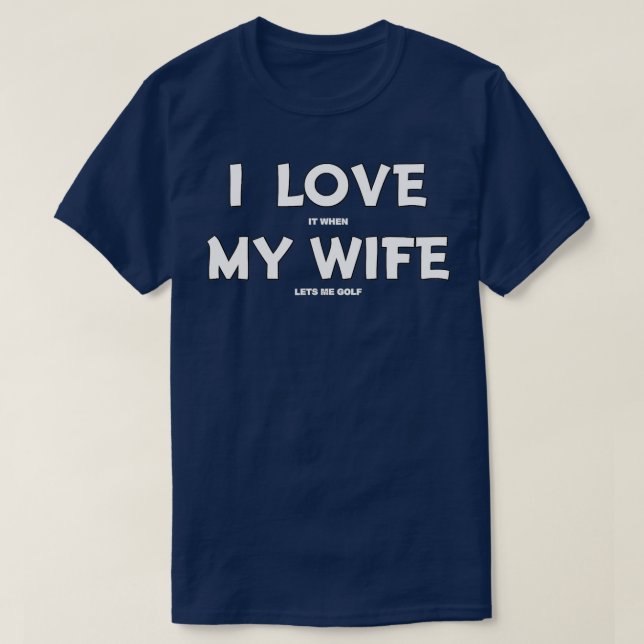 Ich Liebe es, wenn meine Ehefrau mir Golf ClassicC T-Shirt (Design vorne)
