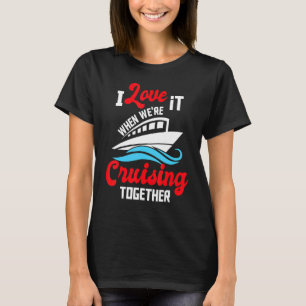 Ich Liebe es, wenn wir gemeinsam Kreuzfahrtschiffe T-Shirt