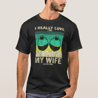 Ich liebe es wirklich, wenn meine Frau mich zum An T-Shirt