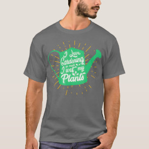 Ich Liebe Gartenarbeit so sehr nass meine Pflanze T-Shirt