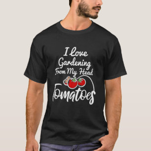 Ich liebe Gartenarbeit Von meinem Kopf Tomaten  Gä T-Shirt