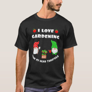 Ich liebe Gartenarbeit von meinem Kopf Tomaten  Gä T-Shirt