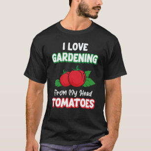 Ich liebe Gartenarbeit von meinem Kopf Tomaten Gar T-Shirt