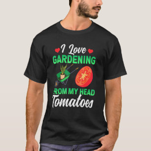 Ich liebe Gartenarbeit von meinem Kopf Tomaten Gem T-Shirt