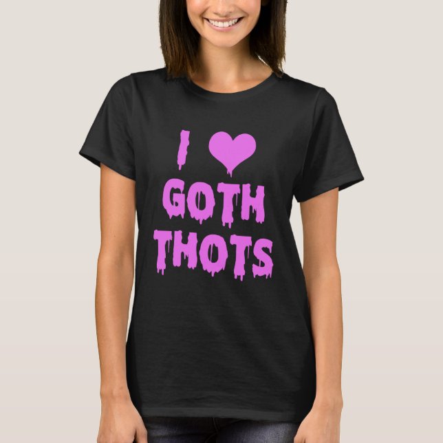 Ich Liebe Goth Thots T-Shirt (Vorderseite)