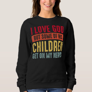 Ich Liebe Gott, einige seiner Kinder kommen auf me Sweatshirt