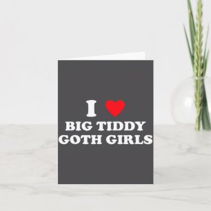 Ich liebe große Tiddy-Goth-Mädchen, lustige Zitate Karte