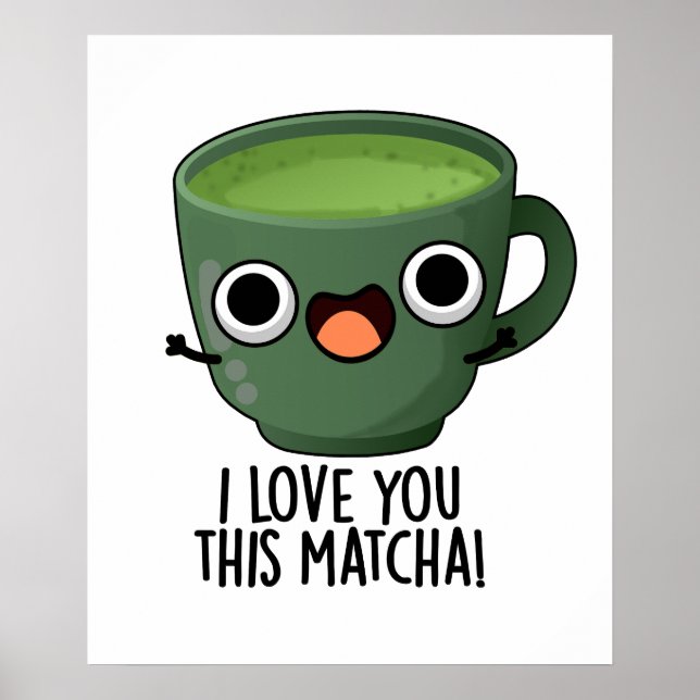 Ich Liebe Ihnen diese Matcha Funny Drink Puns Poster (Vorne)