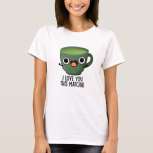 Ich Liebe Ihnen diese Matcha Funny Drink Puns T-Shirt