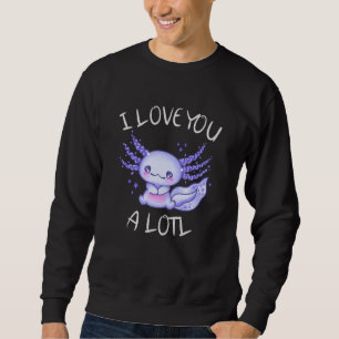Ich Liebe Ihnen eine Lose Axolotl in der Liebe Sweatshirt