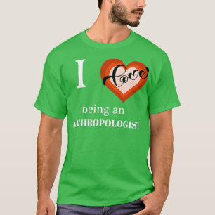 ICH LIEBE IST ANTHROPOLOGE T-Shirt