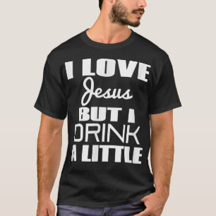 Ich Liebe Jesus, aber ich trinke ein bisschen.  T-Shirt