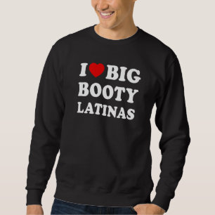 Ich liebe Latinas mit großem Hintern Sweatshirt
