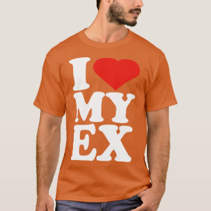 Ich Liebe mein Ex-Shirt Ich höre mein Ex T-Shirt