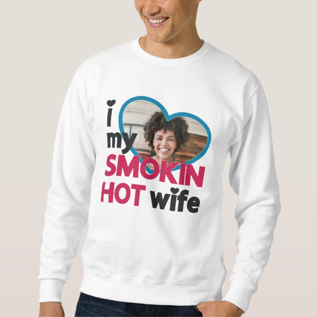 Ich Liebe mein Foto für die rauchheiße Ehefrau Sweatshirt (Vorderseite)