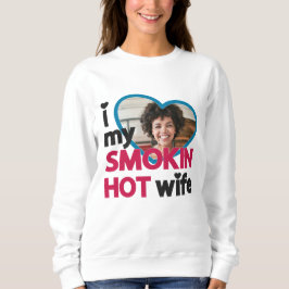 Ich Liebe mein Foto für die rauchheiße Ehefrau Sweatshirt