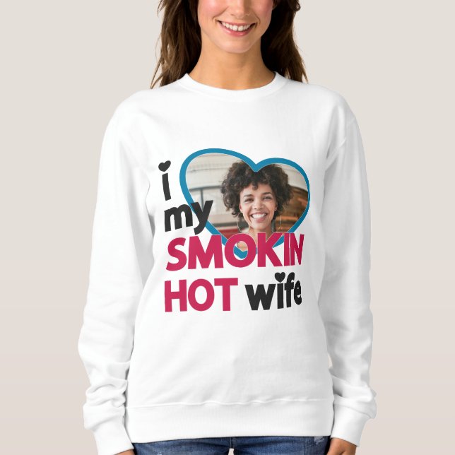 Ich Liebe mein Foto für die rauchheiße Ehefrau Sweatshirt (Vorderseite)