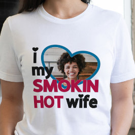 Ich Liebe mein Foto für die rauchheiße Ehefrau T-Shirt