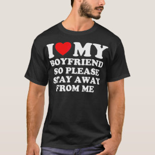 Ich Liebe mein Freund, also Bleibe bitte weg von m T-Shirt