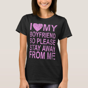 Ich Liebe mein Freund, also Bleibe bitte weg von m T-Shirt