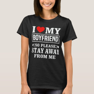 Ich Liebe mein Freund, also Bleibe bitte weg von m T-Shirt