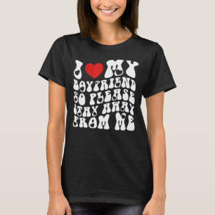 Ich Liebe mein Freund, also Bleibe bitte weg von m T-Shirt