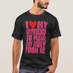 Ich Liebe mein Freund, also Bleibe bitte weg von m T-Shirt