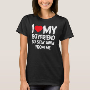 Ich Liebe, mein Freund so Bleibe weg von mir Girlf T-Shirt