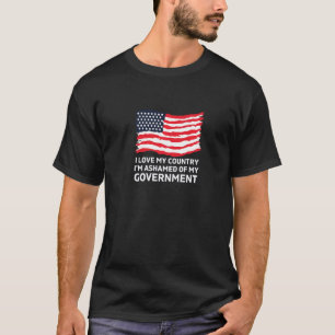 Ich Liebe mein Land, ich schäme mich meiner Regier T-Shirt