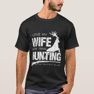 Ich liebe meine Frau mehr als die Jagd  T-Shirt