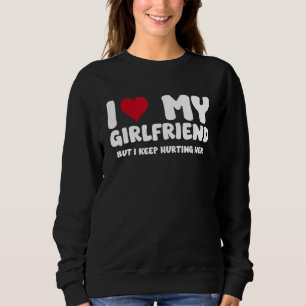 Ich Liebe meine Freundin, aber ich Behielt, ihr zu Sweatshirt