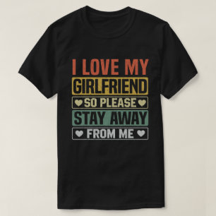 Ich Liebe meine Freundin, also Bleibe bitte weg vo T-Shirt