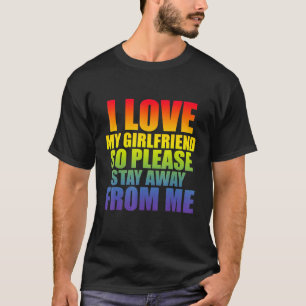 Ich Liebe meine Freundin, also Bleibe bitte weg vo T-Shirt