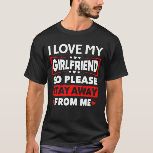 Ich Liebe meine Freundin, also Bleibe bitte weg vo T-Shirt