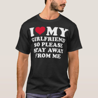 Ich Liebe meine Freundin, also Bleibe bitte weg vo T-Shirt