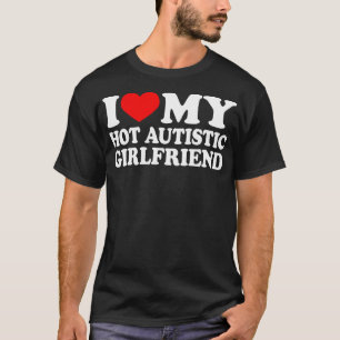 Ich Liebe meine heiße Autistische Freundin höre ic T-Shirt