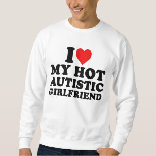Ich Liebe meine heiße Autistische Freundin Sweatshirt