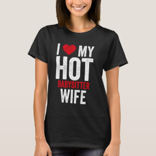 Ich Liebe meine heiße Babysitter-Ehefrau T-Shirt