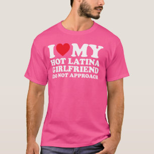Ich Liebe, meine heiße Latina Freundin kommt nicht T-Shirt