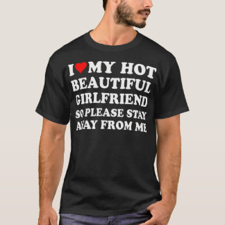 Ich Liebe meine schöne Freundin, also Bleibe bitte T-Shirt