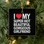 Ich Liebe meine super heiße wunderschöne Freundin Keramikornament<br><div class="desc">Ich Liebe meine super heiße wunderschöne Freundin</div>