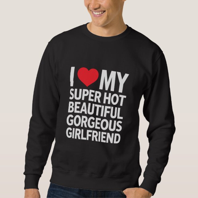 Ich Liebe meine super heiße wunderschöne Freundin Sweatshirt (Vorderseite)