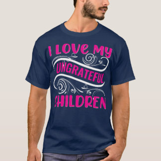 Ich Liebe meine undankbaren Kinder T-Shirt