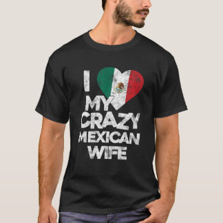 Ich Liebe meine verrückte mexikanische Ehefrau T S T-Shirt