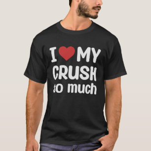 Ich Liebe meinen Crush so sehr, dass ich meinen Cr T-Shirt